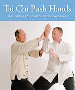 Tai Chi Push Hands: The Martial Foundation of Tai Chi Chuan